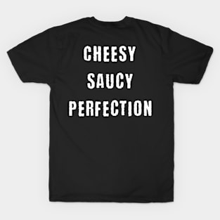 Cheesy saucy perfection T-Shirt